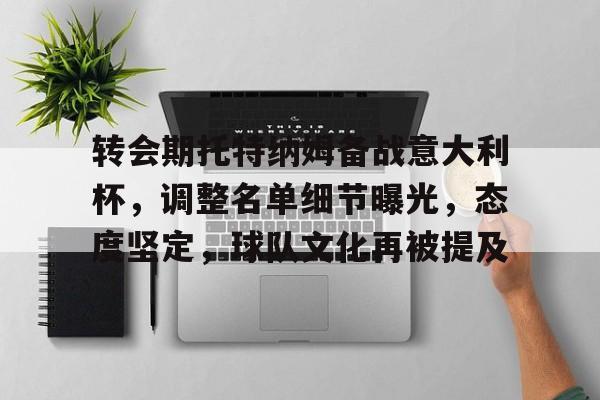 kaiyun-转会期托特纳姆备战意大利杯，调整名单细节曝光，态度坚定，球队文化再被提及的简单介绍