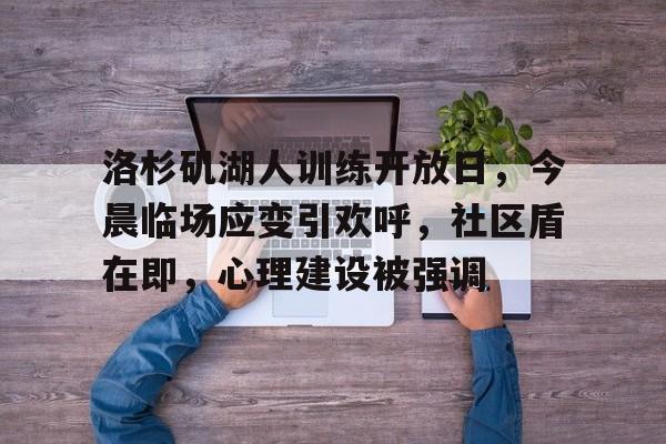 OD体育官方-洛杉矶湖人训练开放日，今晨临场应变引欢呼，社区盾在即，心理建设被强调的简单介绍